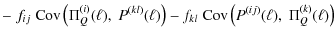 $\displaystyle -\; f_{ij}\; {\rm Cov}\left( \Pi_Q^{(i)}(\ell),\; P^{(kl)}(\ell) \right) - f_{kl}\; {\rm Cov}\left( P^{(ij)}(\ell),\; \Pi_Q^{(k)}(\ell) \right)$