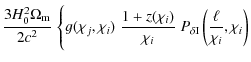 $\displaystyle \frac{3H_0^2 \Omega_{\rm m}}{2 c^2}\; \Biggl\{ g(\chi_j,\chi_i)\;...
...\chi_i)}{\chi_i}\; P_{\delta {\rm I}} \left( \frac{\ell}{\chi_i},\chi_i \right)$