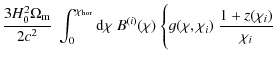 $\displaystyle \frac{3H_0^2 \Omega_{\rm m}}{2 c^2}\; \int_0^{\chi_{\rm hor}} {\rm d}\chi\; B^{(i)}(\chi)\; \Biggl\{ g(\chi,\chi_i)\; \frac{1+z(\chi_i)}{\chi_i}$