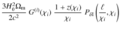 $\displaystyle \frac{3H_0^2 \Omega_{\rm m}}{2 c^2}\; G^{(i)}(\chi_i)\; \frac{1+z(\chi_i)}{\chi_i}\; P_{\delta {\rm I}} \left( \frac{\ell}{\chi_i},\chi_i \right)$