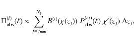 \begin{displaymath}
\Pi_{\rm obs}^{(i)}(\ell) \approx \sum_{j=j_{\rm min}}^{N_z}...
...i(z_j))\; P_{\rm obs}^{(ij)}(\ell)\; \chi'(z_j)\; \Delta z_j,
\end{displaymath}