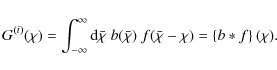 \begin{displaymath}G^{(i)}(\chi) = \int_{-\infty}^\infty {\rm d}\bar{\chi}\; b(\bar{\chi})\; f(\bar{\chi}-\chi) = \left\{ b * f \right\} (\chi).
\end{displaymath}