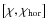 $\left[ \chi,\chi_{\rm hor} \right]$