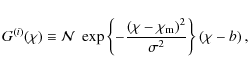\begin{displaymath}
G^{(i)}(\chi) \equiv {\cal N}\; \exp \left\{ -\frac{(\chi-\chi_{\rm m})^2}{\sigma^2} \right\} \left( \chi - b \right),
\end{displaymath}