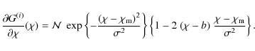 \begin{displaymath}
\frac{\partial G^{(i)}}{\partial \chi} (\chi) = {\cal N}\; \...
... 2~ (\chi - b)\; \frac{\chi-\chi_{\rm m}}{\sigma^2} \right\}.
\end{displaymath}