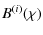 $\displaystyle B^{(i)}(\chi)$