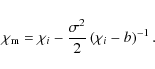 \begin{displaymath}
\chi_{\rm m} = \chi_i - \frac{\sigma^2}{2} \left( \chi_i - b \right)^{-1}.
\end{displaymath}