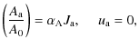 $\displaystyle \left(\frac{A_{\rm a}}{A_{0}}\right)=\alpha_{\rm A}J_{\rm a},~~~~\ u_{\rm a}=0,$