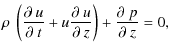 $\displaystyle \rho~\left(\frac{\partial~u}{\partial~t}+u\frac{\partial~u}{\partial~z}\right)+\frac{\partial~p}{\partial~z}=0,$