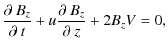 $\displaystyle \frac{\partial~B_{z}}{\partial~t}+u\frac{\partial~B_{z}}{\partial~z}+2B_{z}V=0,$