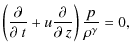 $\displaystyle \left(\frac{\partial}{\partial~t}+u\frac{\partial}{\partial~z}\right)\frac{p}{\rho^{\gamma}}=0,$