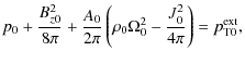 $\displaystyle p_{0}+\frac{B_{z0}^{2}}{8\pi}+\frac{A_{0}}{2\pi}\left(\rho_{0}\Omega_{0}^{2}-\frac{J_{0}^{2}}{4\pi}\right)=p_{{\rm T0}}^{\rm ext},$