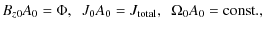$\displaystyle B_{z0}A_{0}=\Phi, \mbox{ \ } J_{0}A_{0}=J_{{\rm total}}, \mbox{ \ } \Omega_{0}A_{0}={\rm const.},$