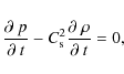 \begin{displaymath}
\frac{\partial~p}{\partial~t}-C_{{\rm s}}^{2}\frac{\partial~\rho}{\partial~t}=0,
\end{displaymath}