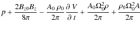 $\displaystyle {p+\frac{2B_{z0}B_{z}}{8\pi}-\frac{A_{0}~\rho_{0}}{2\pi}\frac{\pa...