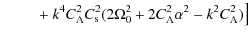 $\displaystyle \hspace*{8mm}\left.+~k^{4}C_{{\rm A}}^{2}C_{{\rm s}}^{2}(2\Omega_{0}^{2}+2C_{{\rm A}}^{2}\alpha^{2}-k^{2}C_{{\rm A}}^{2})\right]$