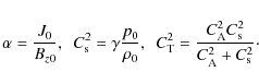 \begin{displaymath}\alpha=\frac{J_{0}}{B_{z0}}, \mbox{ \ } C_{{\rm s}}^{2}=\gamm...
...A}}^{2}C_{{\rm s}}^{2}}
{C_{{\rm A}}^{2}+C_{{\rm s}}^{2}}\cdot
\end{displaymath}