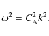 \begin{displaymath}
\omega^{2}=C_{{\rm A}}^{2}k^{2}.
\end{displaymath}