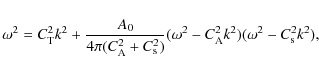 \begin{displaymath}
\omega^{2}=C_{{\rm T}}^{2}k^{2}+\frac{A_{0}}{4\pi(C_{{\rm A}...
...ga^{2}-C_{{\rm A}}^{2}k^{2})(\omega^{2}-C_{{\rm s}}^{2}k^{2}),
\end{displaymath}