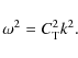\begin{displaymath}\omega^{2}=C_{{\rm T}}^{2}k^{2}.
\end{displaymath}