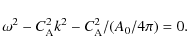 \begin{displaymath}
\omega^{2}-C_{{\rm A}}^{2}k^{2} - C_{{\rm A}}^2/(A_0/4\pi)=0.
\end{displaymath}