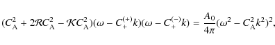 \begin{displaymath}(C_{{\rm A}}^{2}+2{\cal R}C_{{\rm A}}^{2}-{\cal K}C_{{\rm A}}...
...)}k)=
\frac{A_{0}}{4\pi}(\omega^{2}-C_{{\rm A}}^{2}k^{2})^{2},
\end{displaymath}
