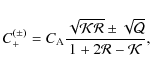\begin{displaymath}C_{+}^{(\pm)}=C_{{\rm A}}\frac{\sqrt{\cal KR}\pm\sqrt{\cal Q}}{1+2{\cal R}-{\cal K}},
\end{displaymath}