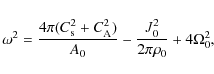 \begin{displaymath}
\omega^2 = \frac{4\pi (C_{{\rm s}}^2+C_{{\rm A}}^2)}{A_0} - \frac{J_0^2}{2\pi\rho_0} + 4\Omega_{0}^2,
\end{displaymath}