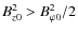 $B_{z0}^2 > B_{\varphi 0}^2/2$
