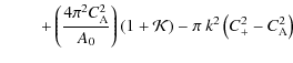 $\displaystyle \hspace*{8mm}+\left(\frac{4\pi^{2}C_{{\rm A}}^{2}}{A_{0}}\right)\left(1+{\cal K}\right)-\pi~k^{2}\left(C_{+}^{2}-C_{{\rm A}}^{2}\right)$