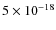$5 \times 10^{-18}$