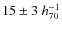 $15\pm 3~h_{70}^{-1}$