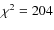 $\chi^2=204$