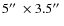$5\hbox {$^{\prime \prime }$ }\times 3.5\hbox {$^{\prime \prime }$ }$