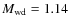$M_{{\rm wd}} = 1.14$