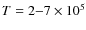 $T=2{-}7 \times 10^{5}$