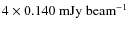 $4 \times 0.140~{\rm mJy}~{\rm beam}^{-1}$