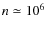 $n\simeq10^6$