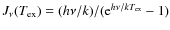 $J_{\nu}(T_{{\rm ex}})=(h\nu/k)/({\rm e}^{h\nu/kT_{{\rm ex}}}-1)$