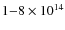 $1{-}8\times10^{14}$