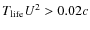 $T_{\rm life}U^2>0.02 c$