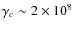$\gamma_c \sim 2\times 10^8$