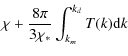 $\displaystyle \chi + \frac{8\pi}{3\chi_*}\int_{k_m}^{k_d} T(k) {\rm d}k$