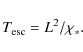\begin{displaymath}T_{\rm esc} = L^2/\chi_*.
\end{displaymath}