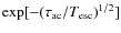 $\exp[-(\tau_{\rm ac}/T_{\rm esc})^{1/2}]$
