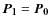 $\vec{P_1}=\vec{P_0}$