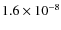 $1.6
\times 10^{-8}$