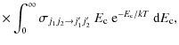 $\displaystyle \times \int_{0}^{\infty} \sigma_{j_{1}j_{2} \to
j_{1}'j_{2}'}~ E_{\rm c}~ {\rm e}^{-E_{\rm c}/kT}~ {\rm d}E_{\rm c} ,$