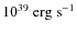 $10^{39}~\rm {erg~s^{-1}}$