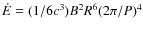$\dot E = (1/6 c^3) B^2 R^6 (2\pi/P)^4$